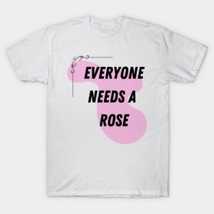 Rose Name Design Everyone Needs A Rose T-Shirt